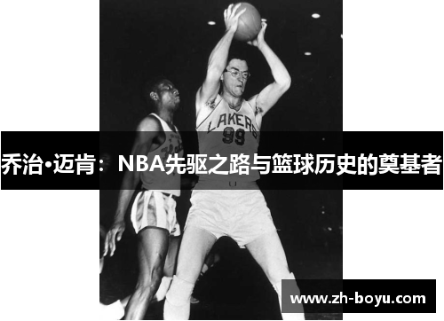 乔治·迈肯：NBA先驱之路与篮球历史的奠基者