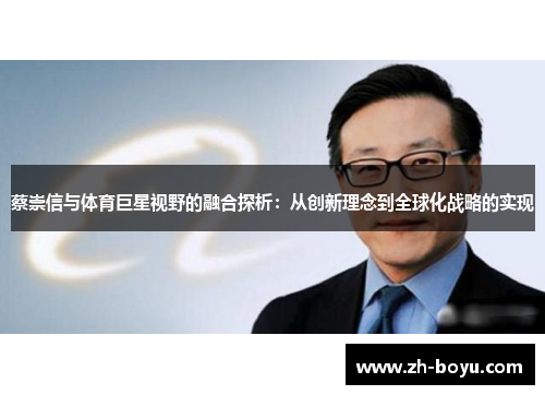 蔡崇信与体育巨星视野的融合探析：从创新理念到全球化战略的实现