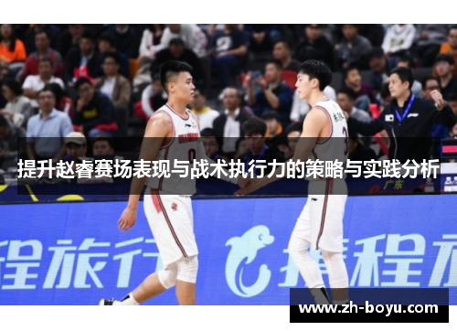 提升赵睿赛场表现与战术执行力的策略与实践分析