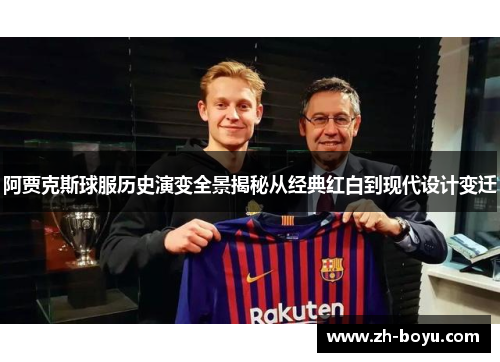 阿贾克斯球服历史演变全景揭秘从经典红白到现代设计变迁